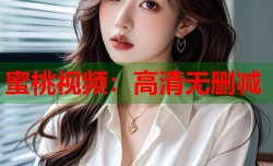 蜜桃视频：高清无删减