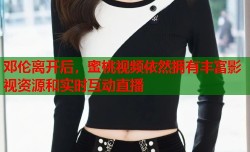 邓伦离开后，蜜桃视频依然拥有丰富影视资源和实时互动直播