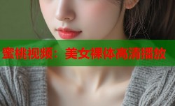 蜜桃视频：美女裸体高清播放