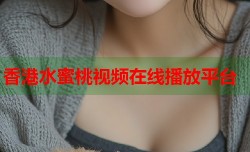 香港水蜜桃视频在线播放平台