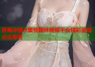 香蕉冲撞水蜜桃趣味视频平台精彩呈现点击即看