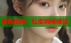 蜜桃视频：私密瞬间捕捉
