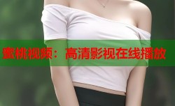 蜜桃视频：高清影视在线播放