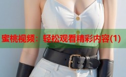 蜜桃视频：轻松观看精彩内容(1)