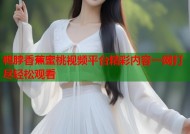 鸭脖香蕉蜜桃视频平台精彩内容一网打尽轻松观看