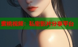 蜜桃视频：私密影片分享平台