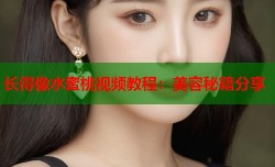 长得像水蜜桃视频教程：美容秘籍分享