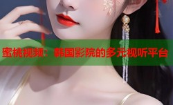 蜜桃视频：韩国影院的多元视听平台