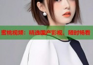 蜜桃视频：精选国产影视，随时畅看
