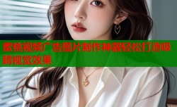 蜜桃视频广告图片制作神器轻松打造吸睛视觉效果