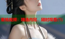 蜜桃视频：精选内容，随时观看(1)