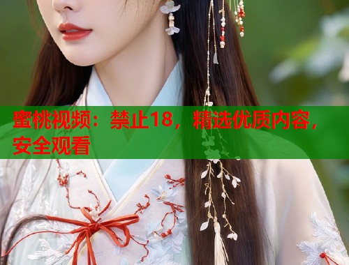 蜜桃视频:禁止18,精选优质内容,安全观看 第1张 蜜桃视频:禁止18,精选优质内容,安全观看 第1张