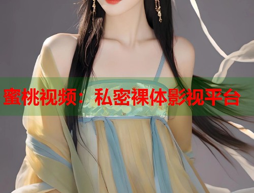 蜜桃视频:私密裸体影视平台 第1张 蜜桃视频:私密裸体影视平台 第1张