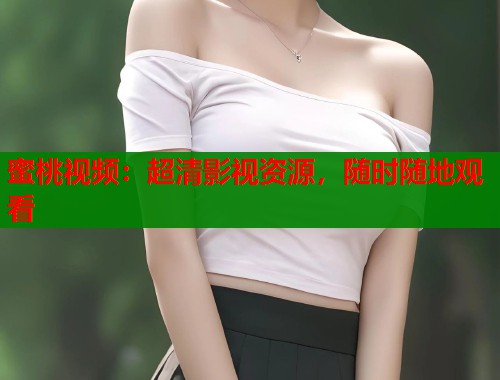 蜜桃视频:超清影视资源,随时随地观看 第1张 蜜桃视频:超清影视资源,随时随地观看 第1张