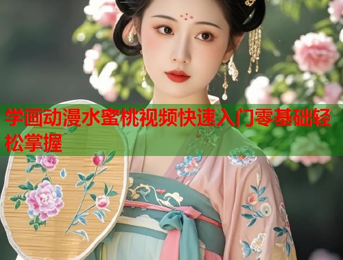 学画动漫水蜜桃视频快速入门零基础轻松掌握 第1张 学画动漫水蜜桃视频快速入门零基础轻松掌握 第1张