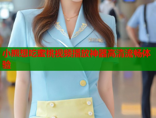 小熊想吃蜜桃视频播放神器高清流畅体验 第2张 小熊想吃蜜桃视频播放神器高清流畅体验 第2张