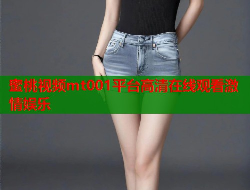 蜜桃视频mt001平台高清在线观看激情娱乐 第1张 蜜桃视频mt001平台高清在线观看激情娱乐 第1张