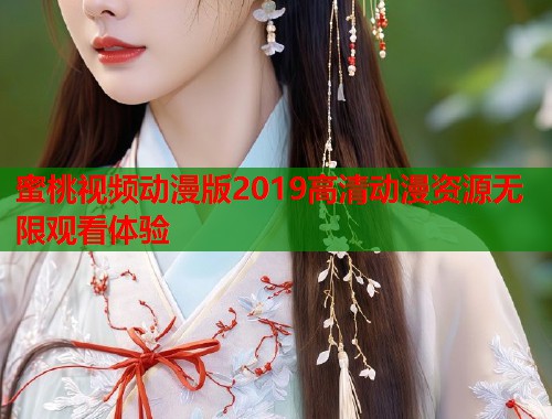 蜜桃视频动漫版2019高清动漫资源无限观看体验 第1张 蜜桃视频动漫版2019高清动漫资源无限观看体验 第1张