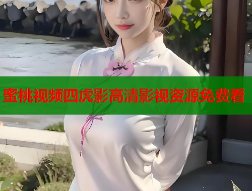 蜜桃视频四虎影高清影视资源免费看 第1张 蜜桃视频四虎影高清影视资源免费看 第1张