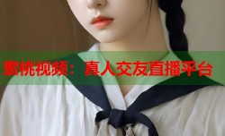 蜜桃视频：真人交友直播平台