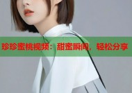 珍珍蜜桃视频：甜蜜瞬间，轻松分享