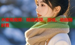 水蜜桃视频：精选视频、游戏、动画随时看