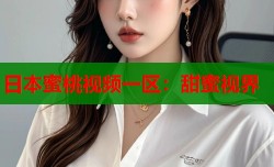 日本蜜桃视频一区：甜蜜视界