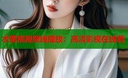 水蜜桃视频线播放：高清影视在线看
