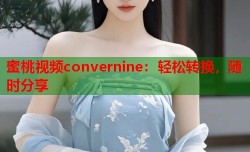 蜜桃视频convernine：轻松转换，随时分享