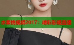 水蜜桃视频2017：精彩影视直播