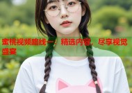 蜜桃视频路线一：精选内容，尽享视觉盛宴
