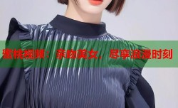 蜜桃视频：亲吻美女，尽享浪漫时刻