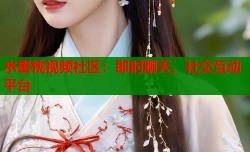 水蜜桃视频社区：即时聊天、社交互动平台