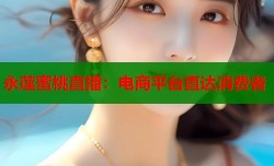 永莲蜜桃直播：电商平台直达消费者