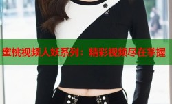 蜜桃视频人妖系列：精彩视频尽在掌握