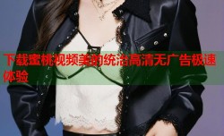 下载蜜桃视频美的统治高清无广告极速体验