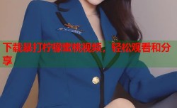下载暴打柠檬蜜桃视频，轻松观看和分享