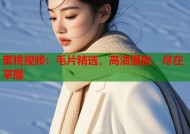 蜜桃视频：毛片精选，高清播放，尽在掌握