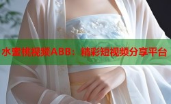 水蜜桃视频ABB：精彩短视频分享平台