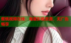 蜜桃视频在线：海量影视资源，无广告畅享