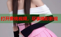 打开蜜桃视频，尽享精彩影视