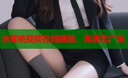 水蜜桃视频在线播放，高清无广告