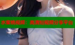 水蜜桃视频：高清短视频分享平台