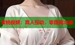蜜桃视频：真人互动，零距离沟通