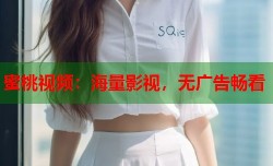蜜桃视频：海量影视，无广告畅看