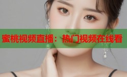 蜜桃视频直播：热门视频在线看