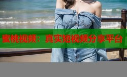 蜜桃视频：真实短视频分享平台