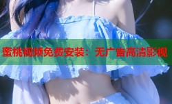 蜜桃视频免费安装：无广告高清影视