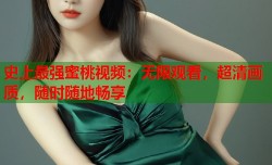 史上最强蜜桃视频：无限观看，超清画质，随时随地畅享