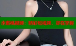 水蜜桃视频：精彩短视频，尽在掌握